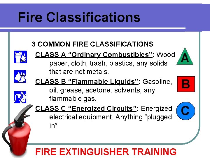 Fire Classifications 3 COMMON FIRE CLASSIFICATIONS CLASS A “Ordinary Combustibles”: Wood, paper, cloth, trash, Fire Classifications 3 COMMON FIRE CLASSIFICATIONS CLASS A “Ordinary Combustibles”: Wood, paper, cloth, trash,