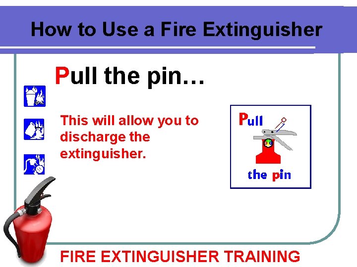 How to Use a Fire Extinguisher Pull the pin… This will allow you to How to Use a Fire Extinguisher Pull the pin… This will allow you to