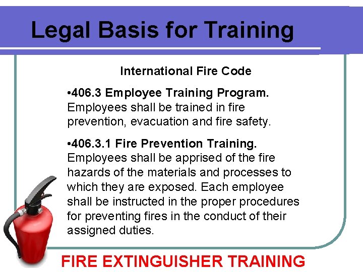 Legal Basis for Training International Fire Code • 406. 3 Employee Training Program. Employees Legal Basis for Training International Fire Code • 406. 3 Employee Training Program. Employees