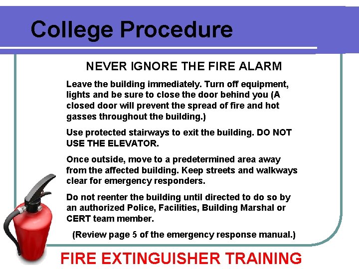 College Procedure NEVER IGNORE THE FIRE ALARM Leave the building immediately. Turn off equipment, College Procedure NEVER IGNORE THE FIRE ALARM Leave the building immediately. Turn off equipment,