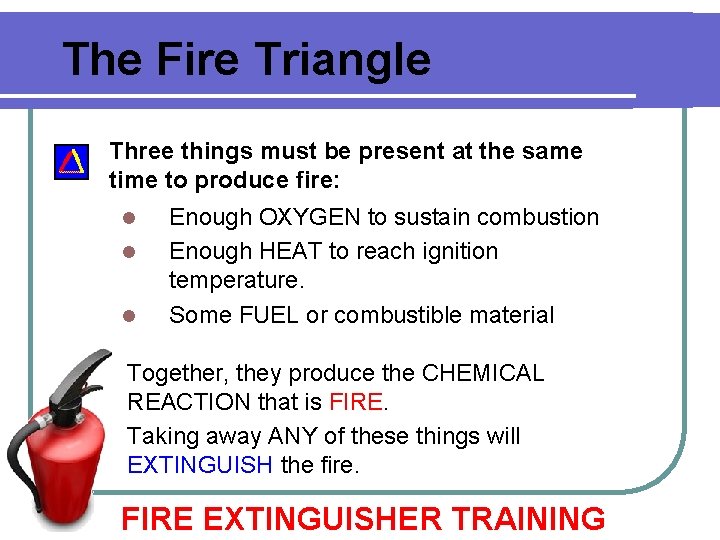 The Fire Triangle Three things must be present at the same time to produce The Fire Triangle Three things must be present at the same time to produce