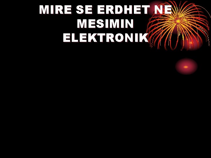 MIRE SE ERDHET NE MESIMIN ELEKTRONIK 