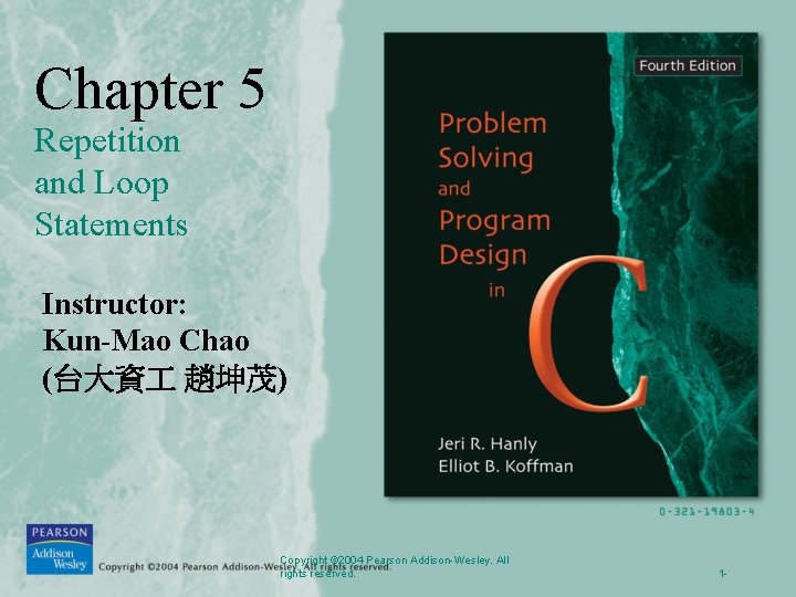 Chapter 5 Repetition and Loop Statements Instructor: Kun-Mao Chao (台大資 趙坤茂) Copyright © 2004