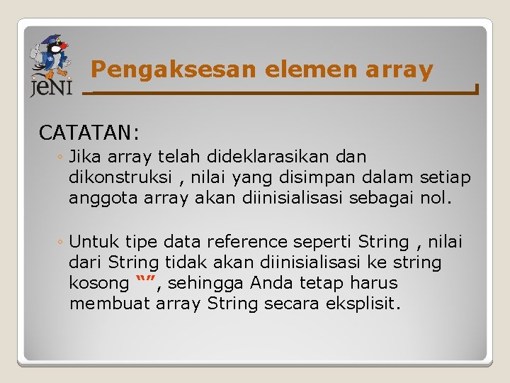 Pengaksesan elemen array CATATAN: ◦ Jika array telah dideklarasikan dikonstruksi , nilai yang disimpan