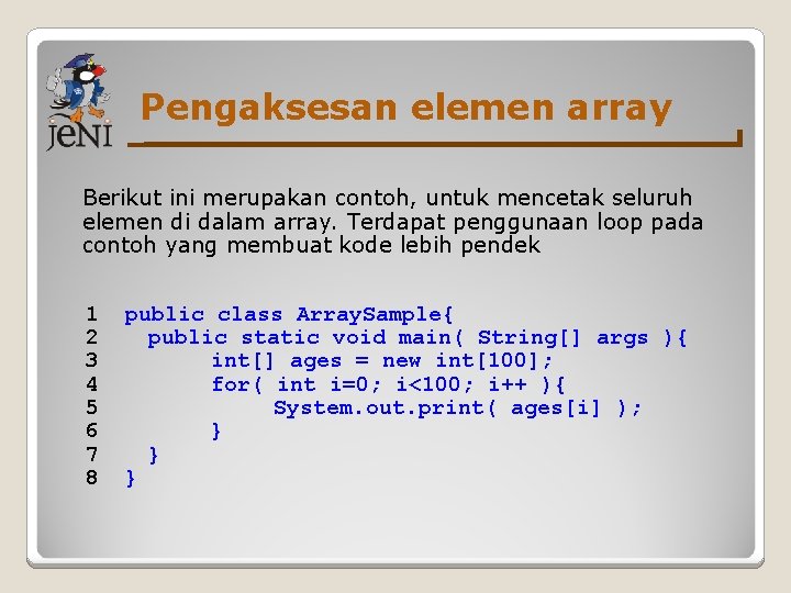 Pengaksesan elemen array Berikut ini merupakan contoh, untuk mencetak seluruh elemen di dalam array.