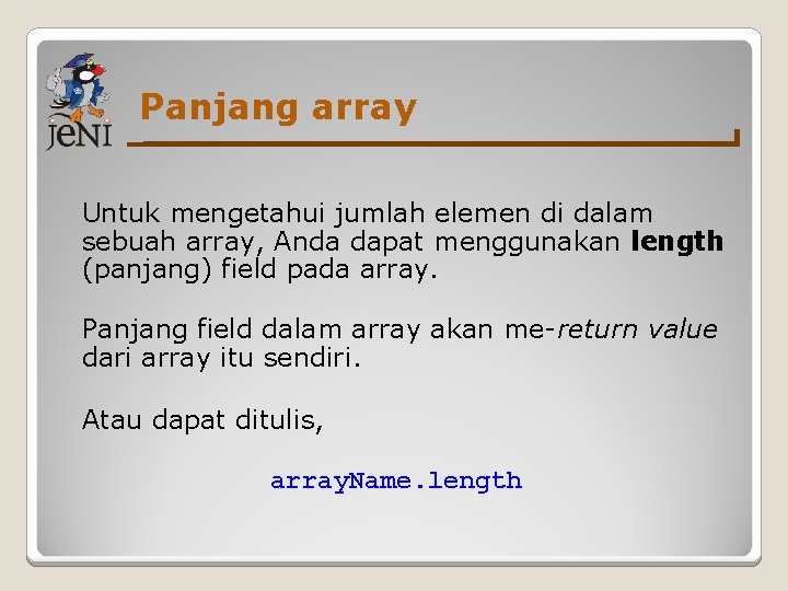 Panjang array Untuk mengetahui jumlah elemen di dalam sebuah array, Anda dapat menggunakan length