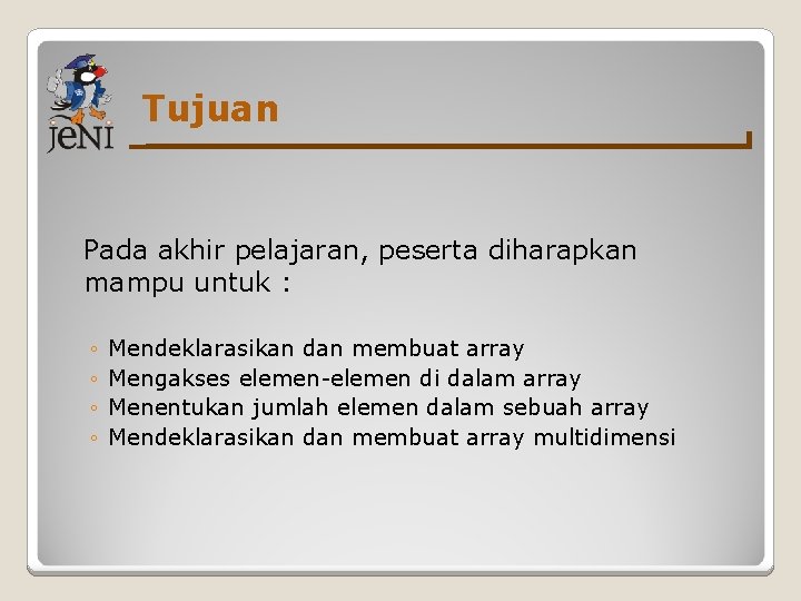 Tujuan Pada akhir pelajaran, peserta diharapkan mampu untuk : ◦ ◦ Mendeklarasikan dan membuat