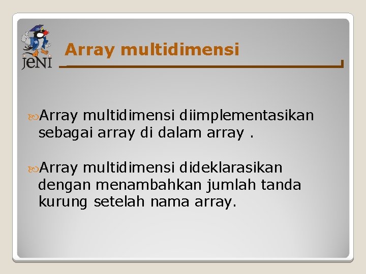 Array multidimensi diimplementasikan sebagai array di dalam array. Array multidimensi dideklarasikan dengan menambahkan jumlah