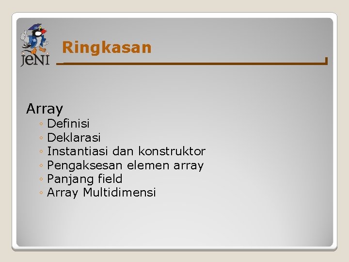 Ringkasan Array ◦ Definisi ◦ Deklarasi ◦ Instantiasi dan konstruktor ◦ Pengaksesan elemen array