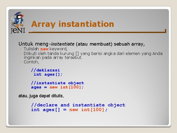 Array instantiation Untuk meng-instantiate (atau membuat) sebuah array, ◦ Tulislah new keyword, ◦ Diikuti