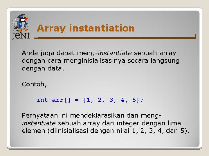 Array instantiation Anda juga dapat meng-instantiate sebuah array dengan cara menginisialisasinya secara langsung dengan