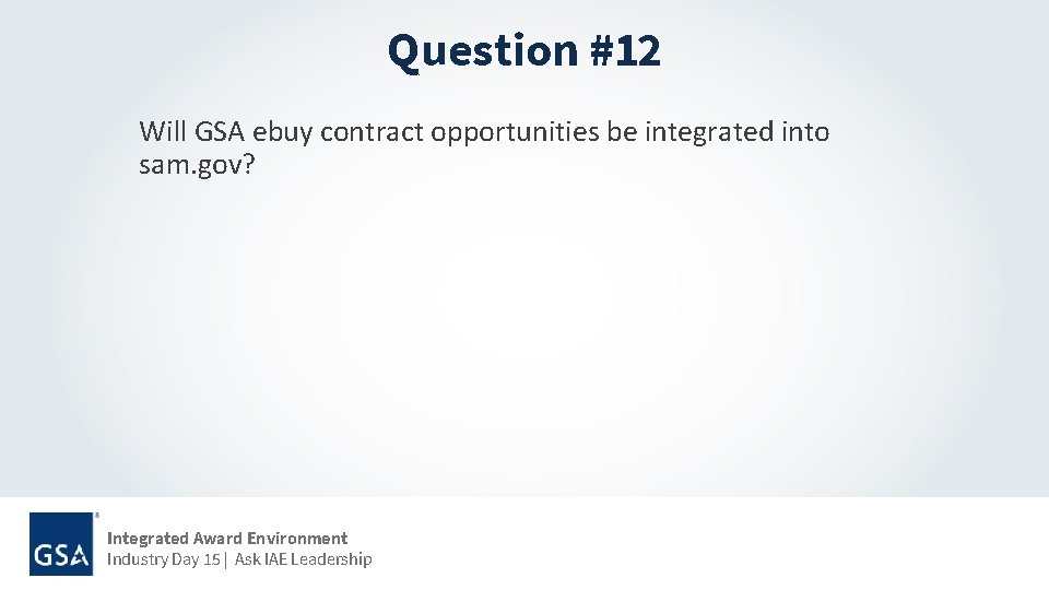 Question #12 Will GSA ebuy contract opportunities be integrated into sam. gov? Joint Governance