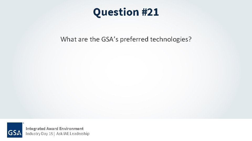 Question #21 What are the GSA’s preferred technologies? Joint Governance Meeting 11/30/17 Integrated Award