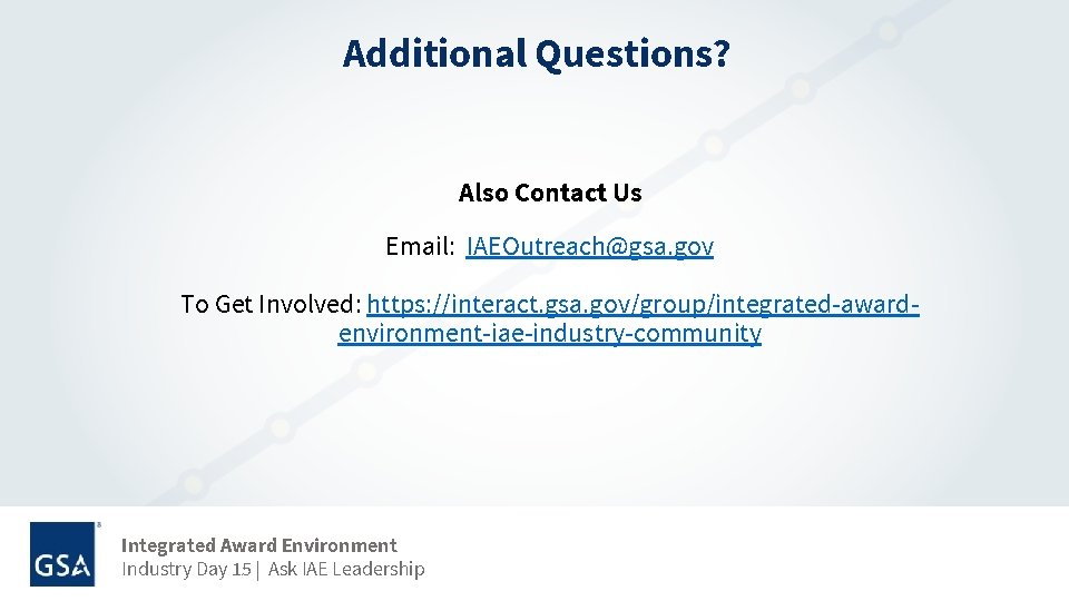 Additional Questions? Also Contact Us Email: IAEOutreach@gsa. gov To Get Involved: https: //interact. gsa.