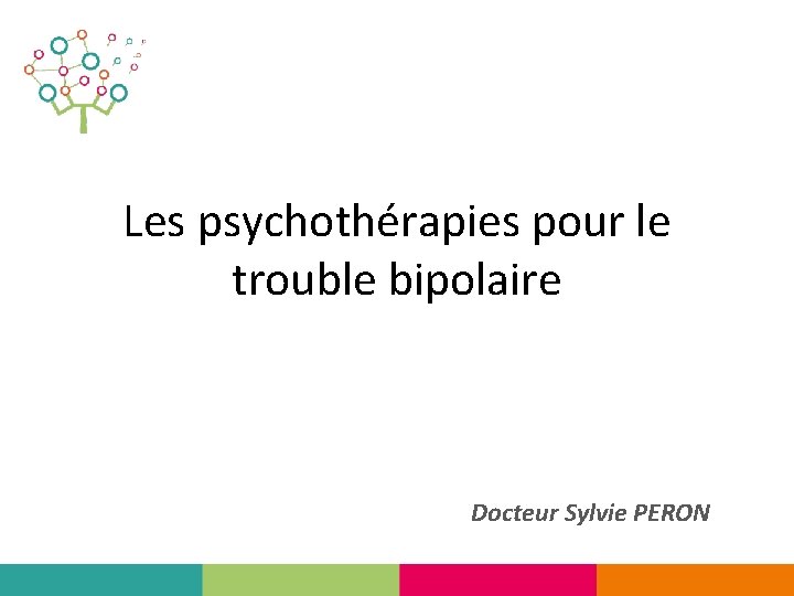 Les psychothérapies pour le trouble bipolaire Docteur Sylvie PERON 