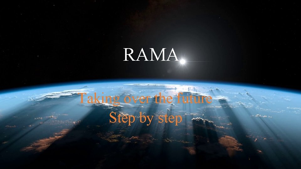 RAMA Taking over the future Step by step 