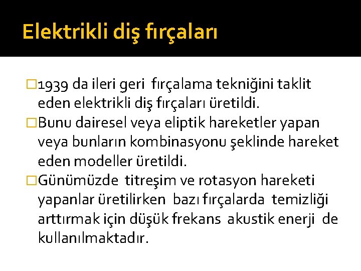 Elektrikli diş fırçaları � 1939 da ileri geri fırçalama tekniğini taklit eden elektrikli diş