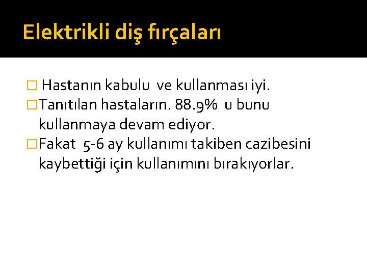 Elektrikli diş fırçaları � Hastanın kabulu ve kullanması iyi. �Tanıtılan hastaların. 88. 9% u