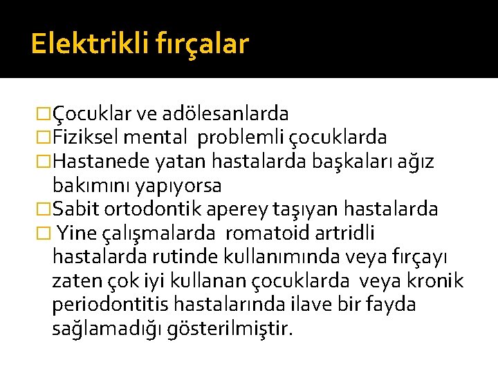 Elektrikli fırçalar �Çocuklar ve adölesanlarda �Fiziksel mental problemli çocuklarda �Hastanede yatan hastalarda başkaları ağız