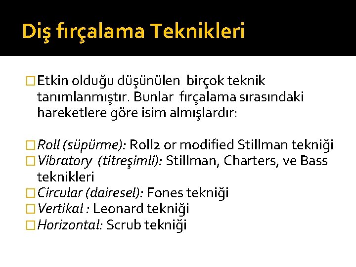 Diş fırçalama Teknikleri �Etkin olduğu düşünülen birçok teknik tanımlanmıştır. Bunlar fırçalama sırasındaki hareketlere göre