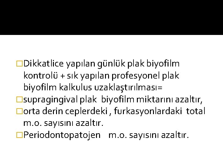 �Dikkatlice yapılan günlük plak biyofilm kontrolü + sık yapılan profesyonel plak biyofilm kalkulus uzaklaştırılması=