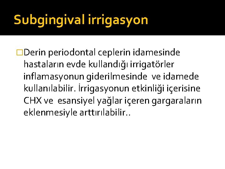 Subgingival irrigasyon �Derin periodontal ceplerin idamesinde hastaların evde kullandığı irrigatörler inflamasyonun giderilmesinde ve idamede