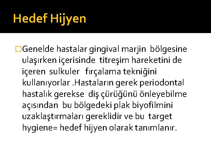 Hedef Hijyen �Genelde hastalar gingival marjin bölgesine ulaşırken içerisinde titreşim hareketini de içeren sulkuler