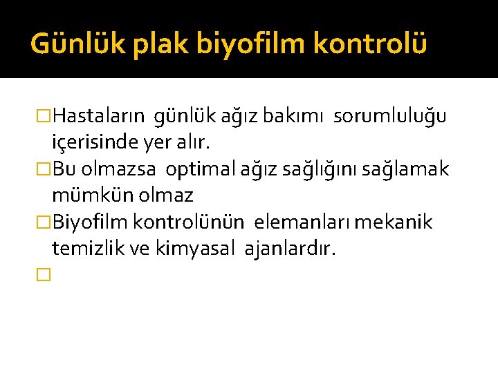 Günlük plak biyofilm kontrolü �Hastaların günlük ağız bakımı sorumluluğu içerisinde yer alır. �Bu olmazsa