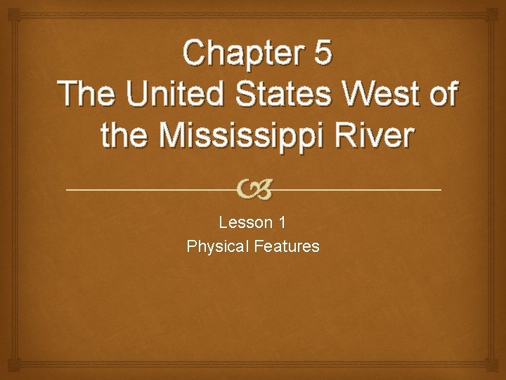 Chapter 5 The United States West of the Mississippi River Lesson 1 Physical Features