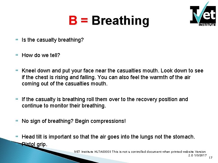 B = Breathing Is the casualty breathing? How do we tell? Kneel down and