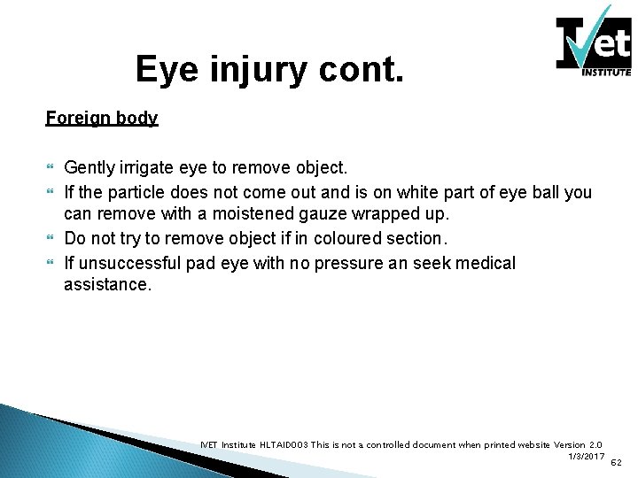 Eye injury cont. Foreign body Gently irrigate eye to remove object. If the particle