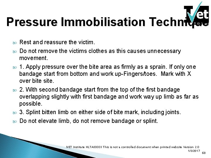 Pressure Immobilisation Technique Rest and reassure the victim. Do not remove the victims clothes