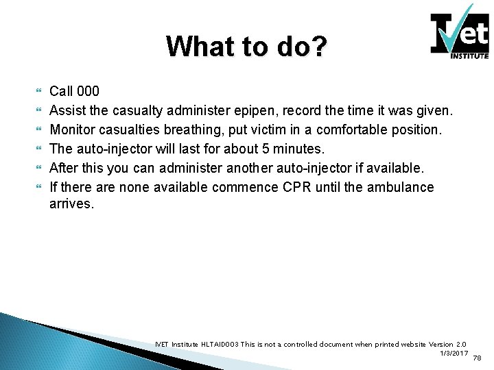 What to do? Call 000 Assist the casualty administer epipen, record the time it