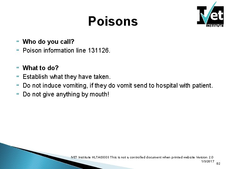 Poisons Who do you call? Poison information line 131126. What to do? Establish what
