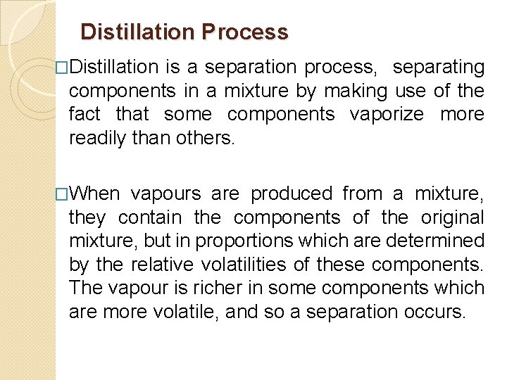 Distillation Process �Distillation is a separation process, separating components in a mixture by making
