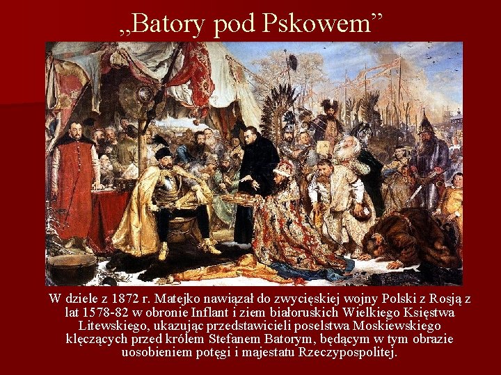 „Batory pod Pskowem” W dziele z 1872 r. Matejko nawiązał do zwycięskiej wojny Polski