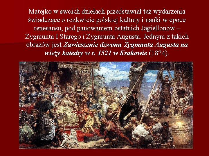 Matejko w swoich dziełach przedstawiał też wydarzenia świadczące o rozkwicie polskiej kultury i nauki