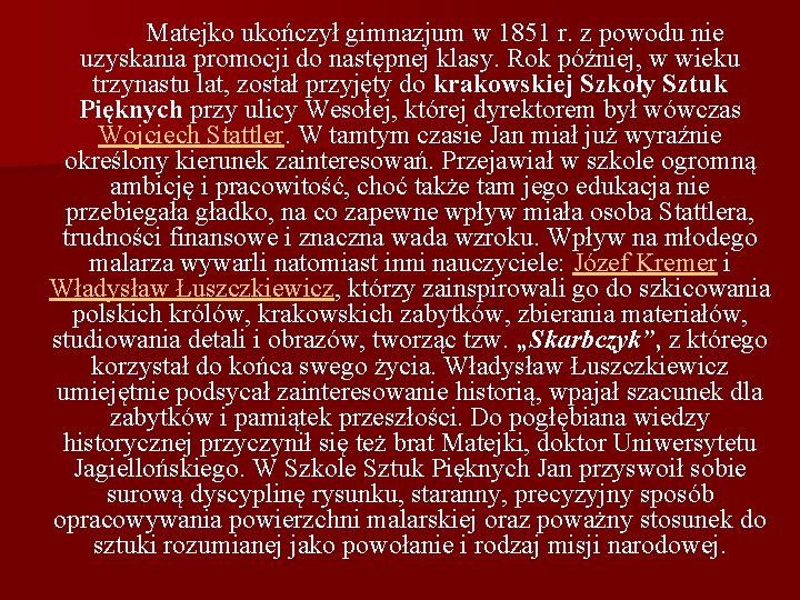 Matejko ukończył gimnazjum w 1851 r. z powodu nie uzyskania promocji do następnej klasy.