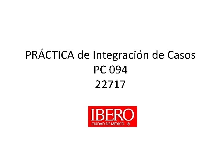 PRÁCTICA de Integración de Casos PC 094 22717 