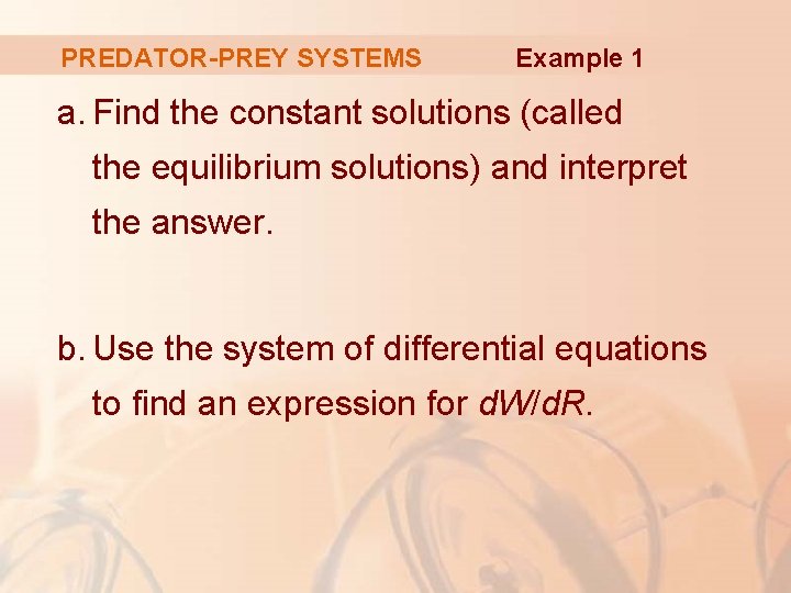 PREDATOR-PREY SYSTEMS Example 1 a. Find the constant solutions (called the equilibrium solutions) and