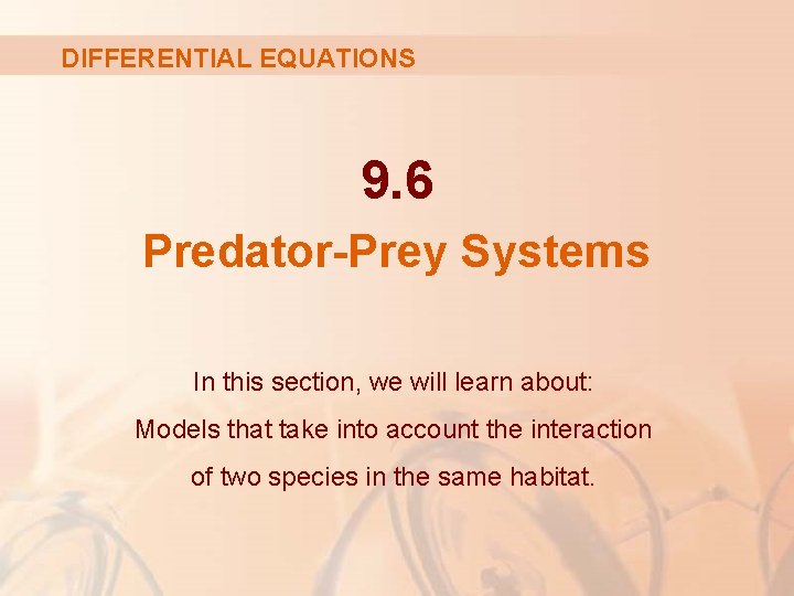 DIFFERENTIAL EQUATIONS 9. 6 Predator-Prey Systems In this section, we will learn about: Models