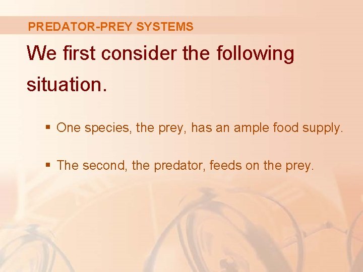 PREDATOR-PREY SYSTEMS We first consider the following situation. § One species, the prey, has