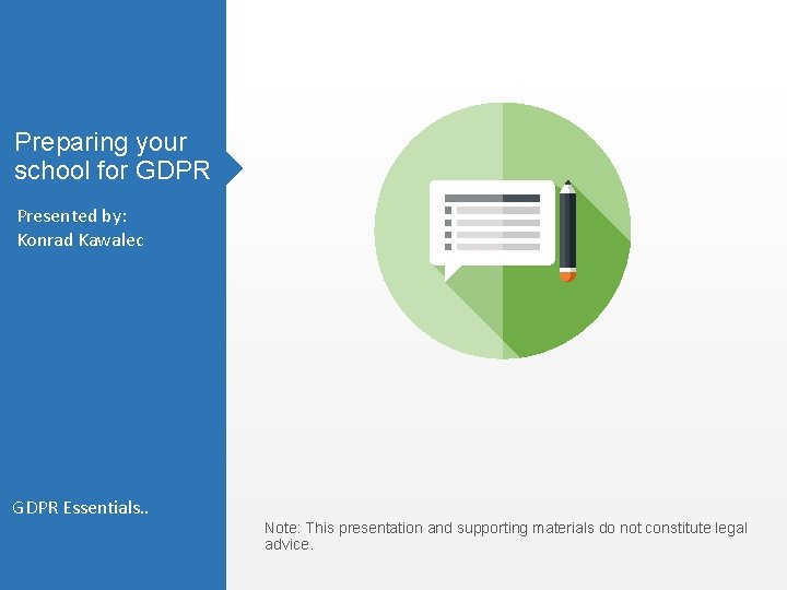 Preparing your school for GDPR Presented by: Konrad Kawalec GDPR Essentials. . Note: This