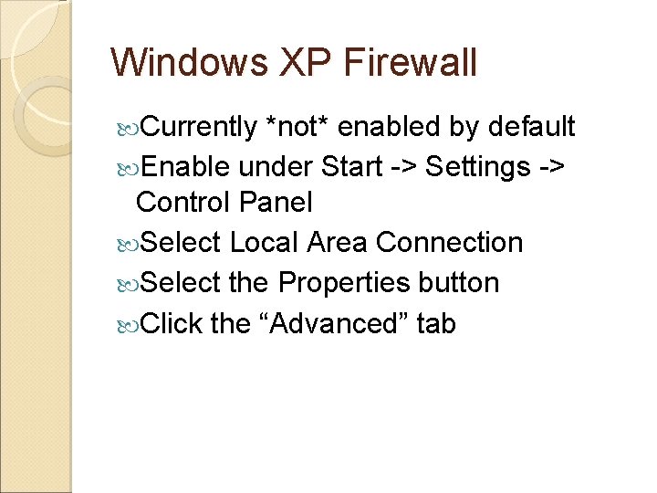 Windows XP Firewall Currently *not* enabled by default Enable under Start -> Settings -> Windows XP Firewall Currently *not* enabled by default Enable under Start -> Settings ->
