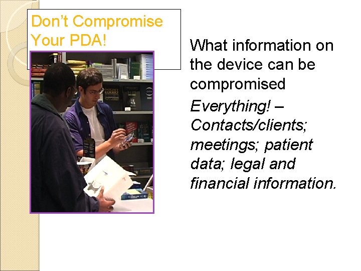 Don’t Compromise Your PDA! What information on the device can be compromised Everything! – Don’t Compromise Your PDA! What information on the device can be compromised Everything! –