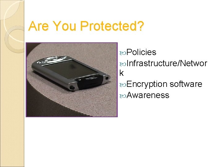 Are You Protected? Policies Infrastructure/Networ k Encryption Awareness software Are You Protected? Policies Infrastructure/Networ k Encryption Awareness software