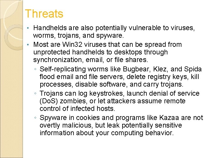 Threats Handhelds are also potentially vulnerable to viruses, worms, trojans, and spyware. • Most Threats Handhelds are also potentially vulnerable to viruses, worms, trojans, and spyware. • Most