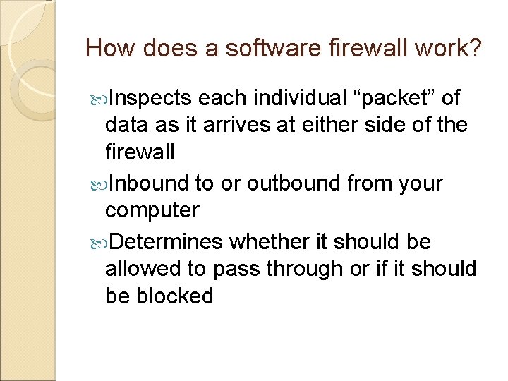 How does a software firewall work? Inspects each individual “packet” of data as it How does a software firewall work? Inspects each individual “packet” of data as it