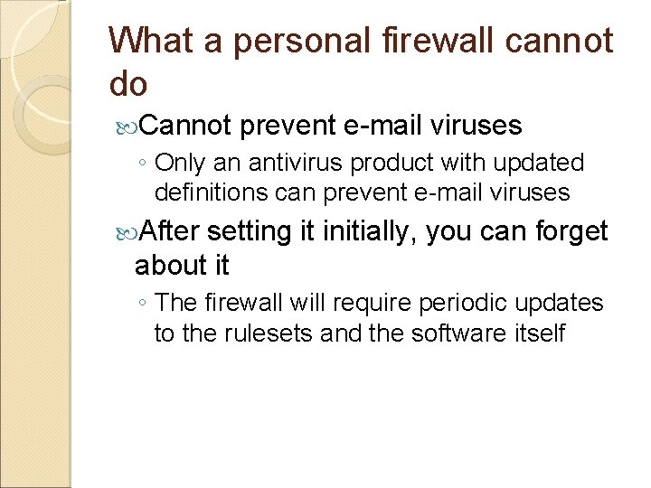 What a personal firewall cannot do Cannot prevent e-mail viruses ◦ Only an antivirus What a personal firewall cannot do Cannot prevent e-mail viruses ◦ Only an antivirus