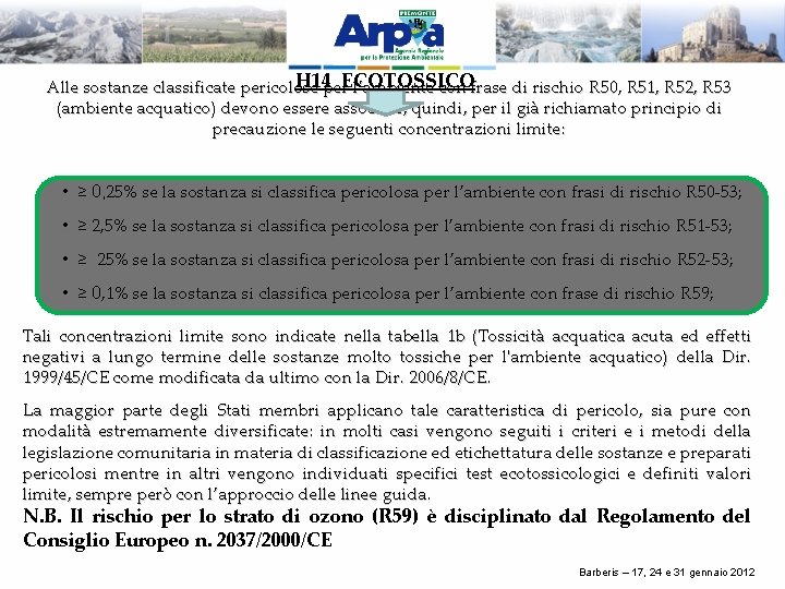 H 14 per. ECOTOSSICO Alle sostanze classificate pericolose l’ambiente con frase di rischio R